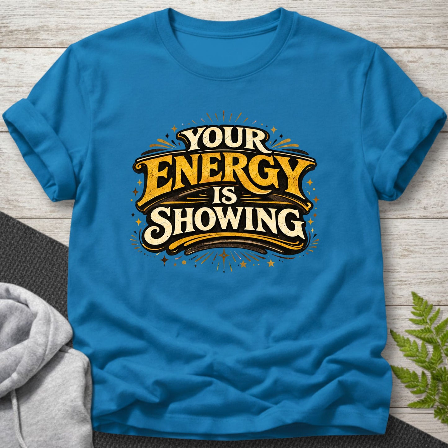 Your Energy Is Showing T-Shirt