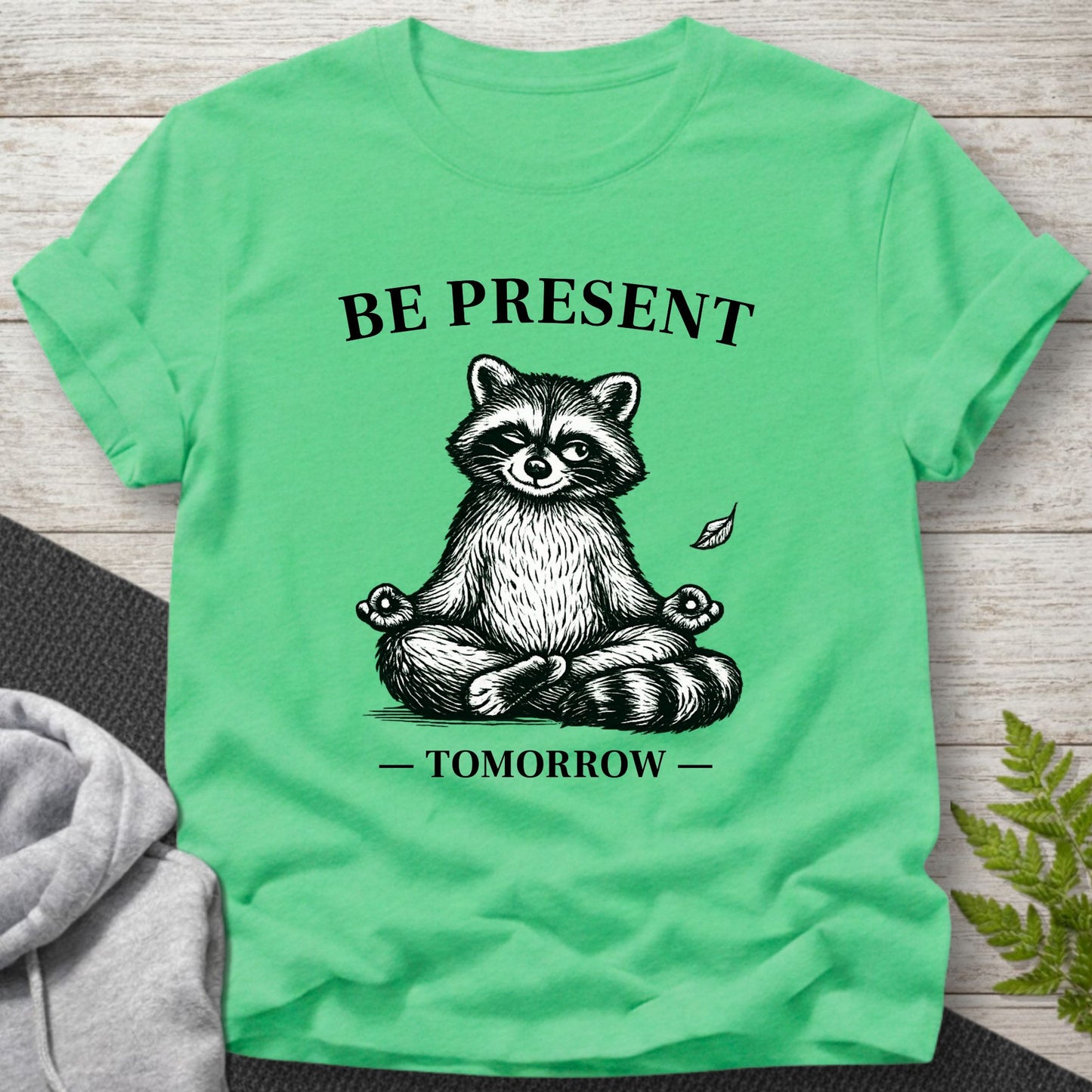 Be Present…Tomorrow – Funny Raccoon T-Shirt