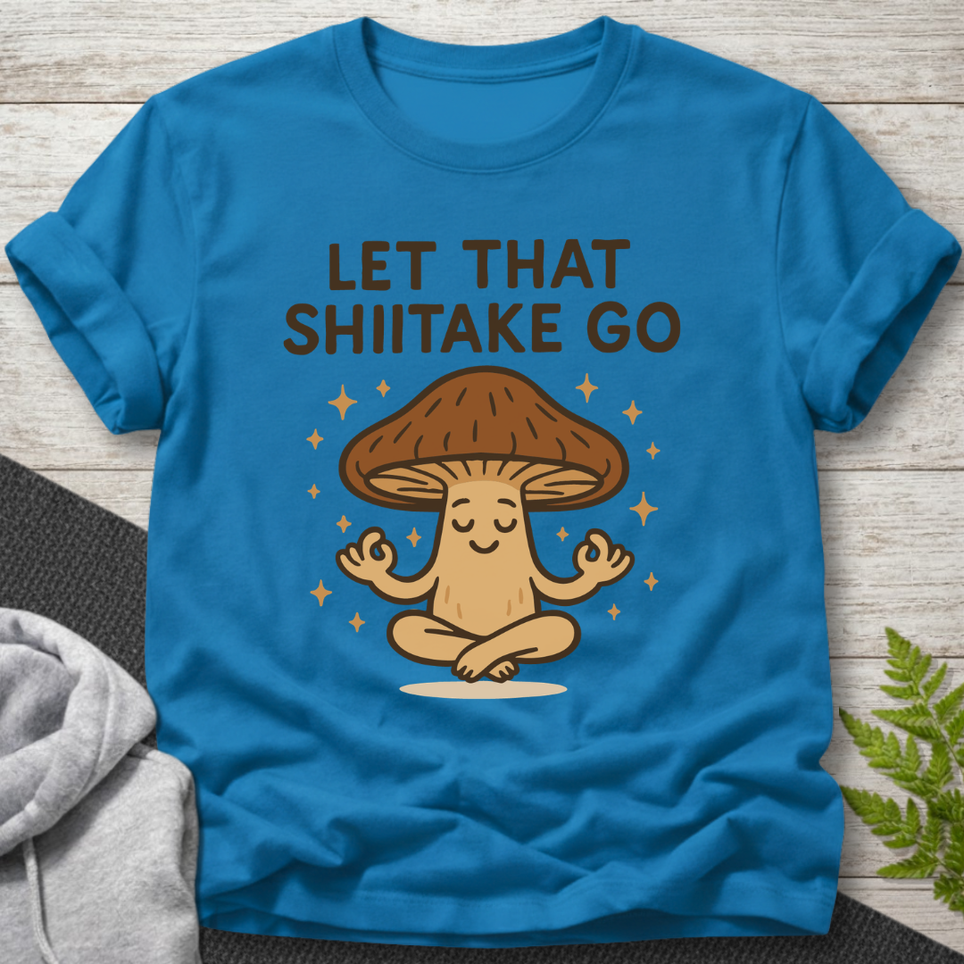 Let That Shiitake Go โ Mushroom T-Shirt