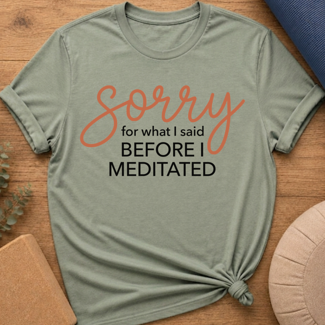 Sorry Before I Meditated T-Shirt