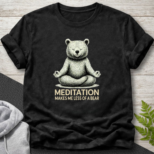 Meditation Makes Me Less of a Bear T-Shirt