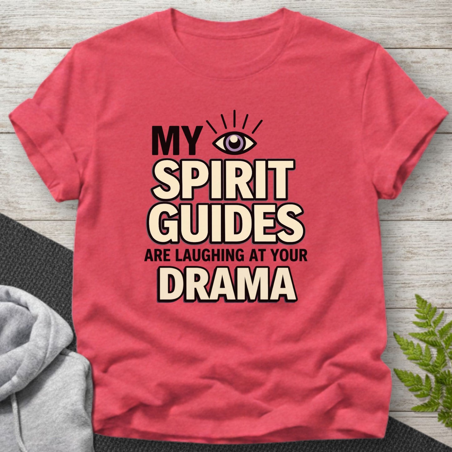 My Spirit Guides Are Laughing at Your Drama T-Shirt