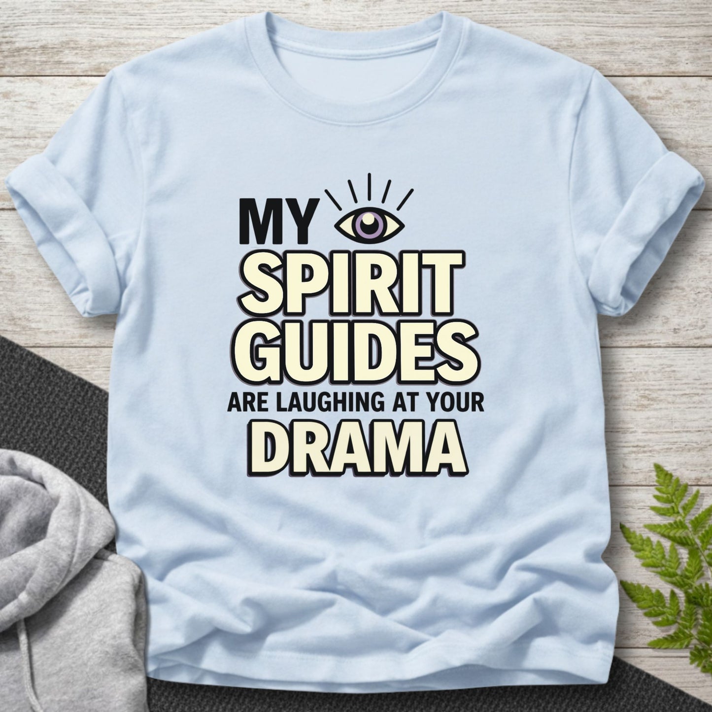 My Spirit Guides Are Laughing at Your Drama T-Shirt