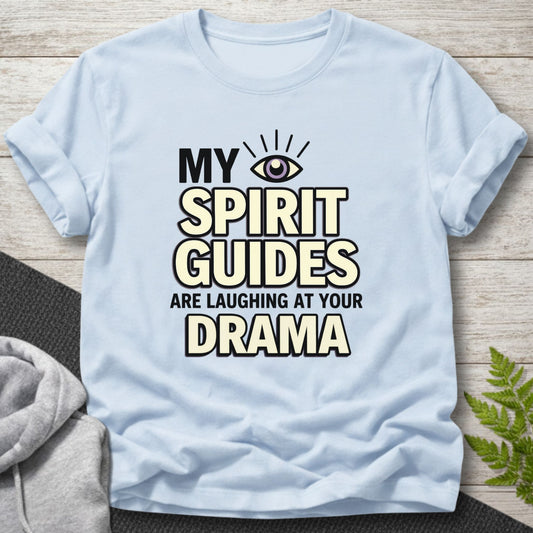 My Spirit Guides Are Laughing at Your Drama T-Shirt
