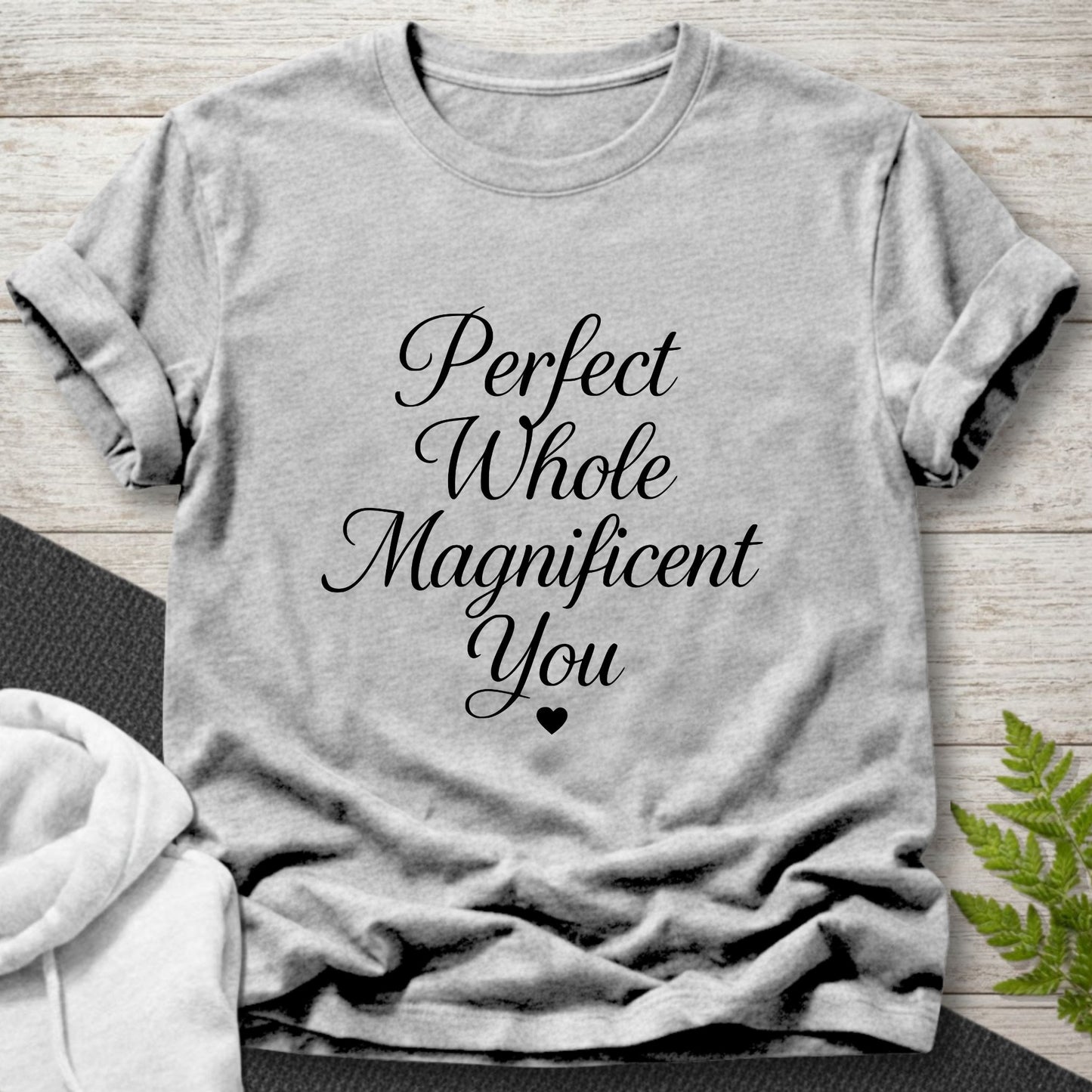 Perfect Whole Magnificent You T-Shirt