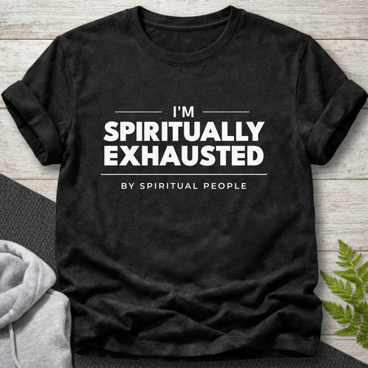 I’m Spiritually Exhausted (By Spiritual People) T-Shirt