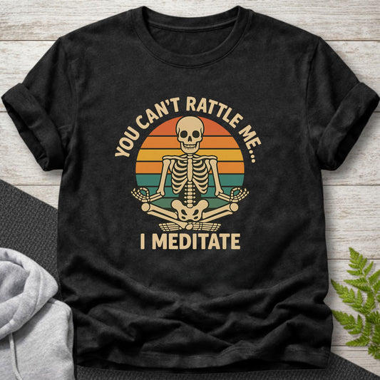 You Can’t Rattle Me… I Meditate T-Shirt