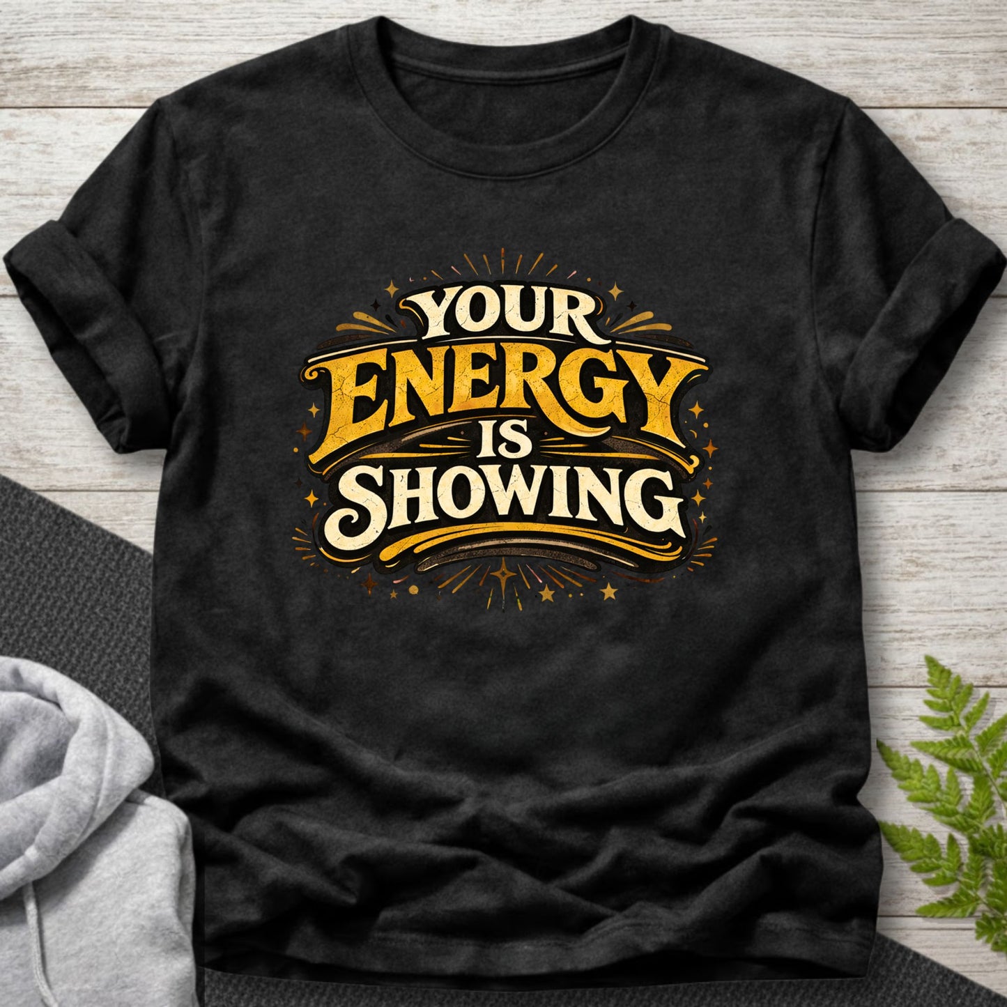 Your Energy Is Showing T-Shirt