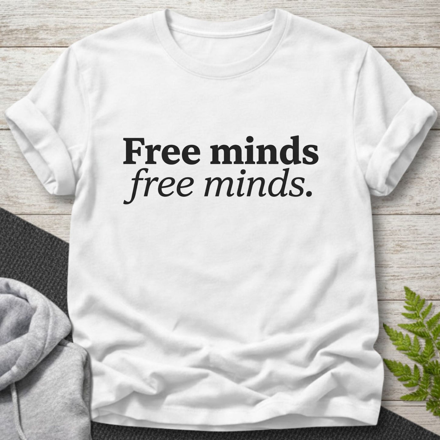 Free minds free minds T-Shirt