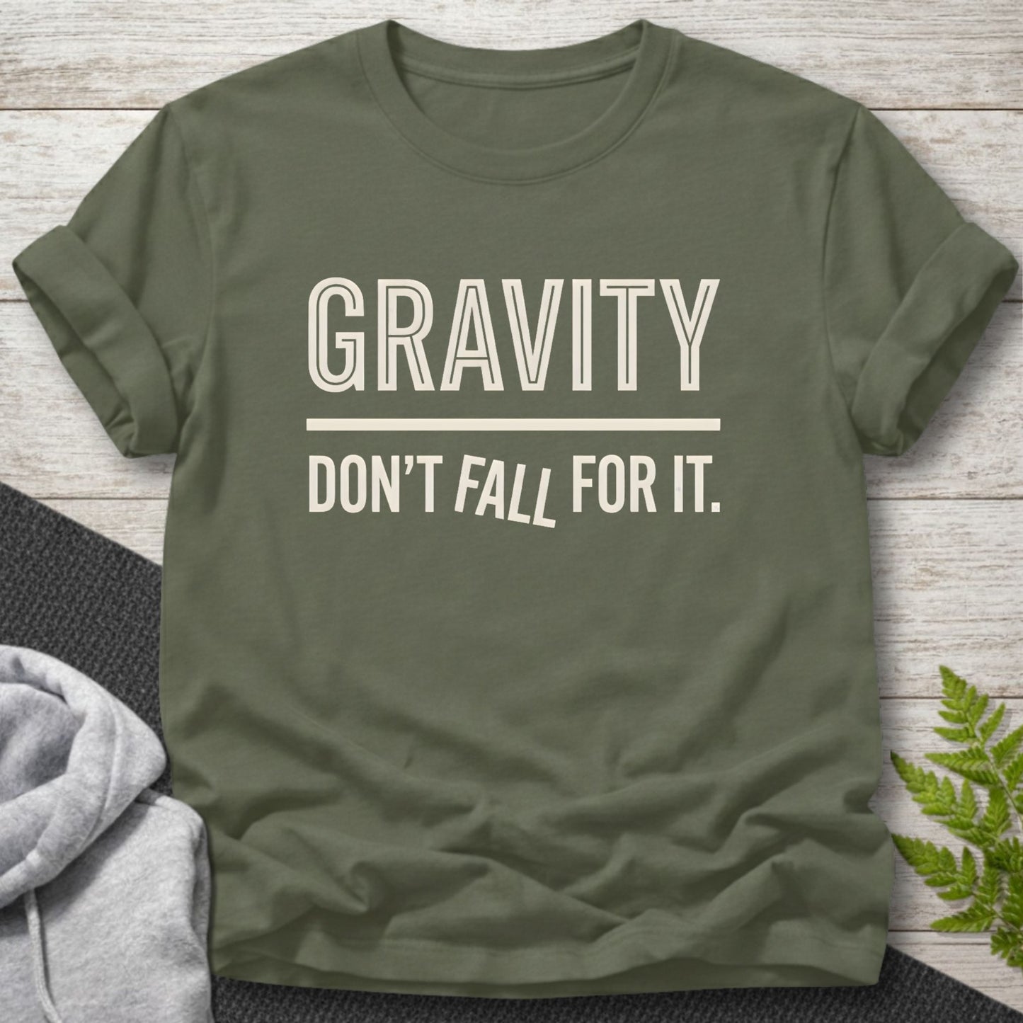 Gravity... Don’t Fall For It — Funny Physics T-Shirt