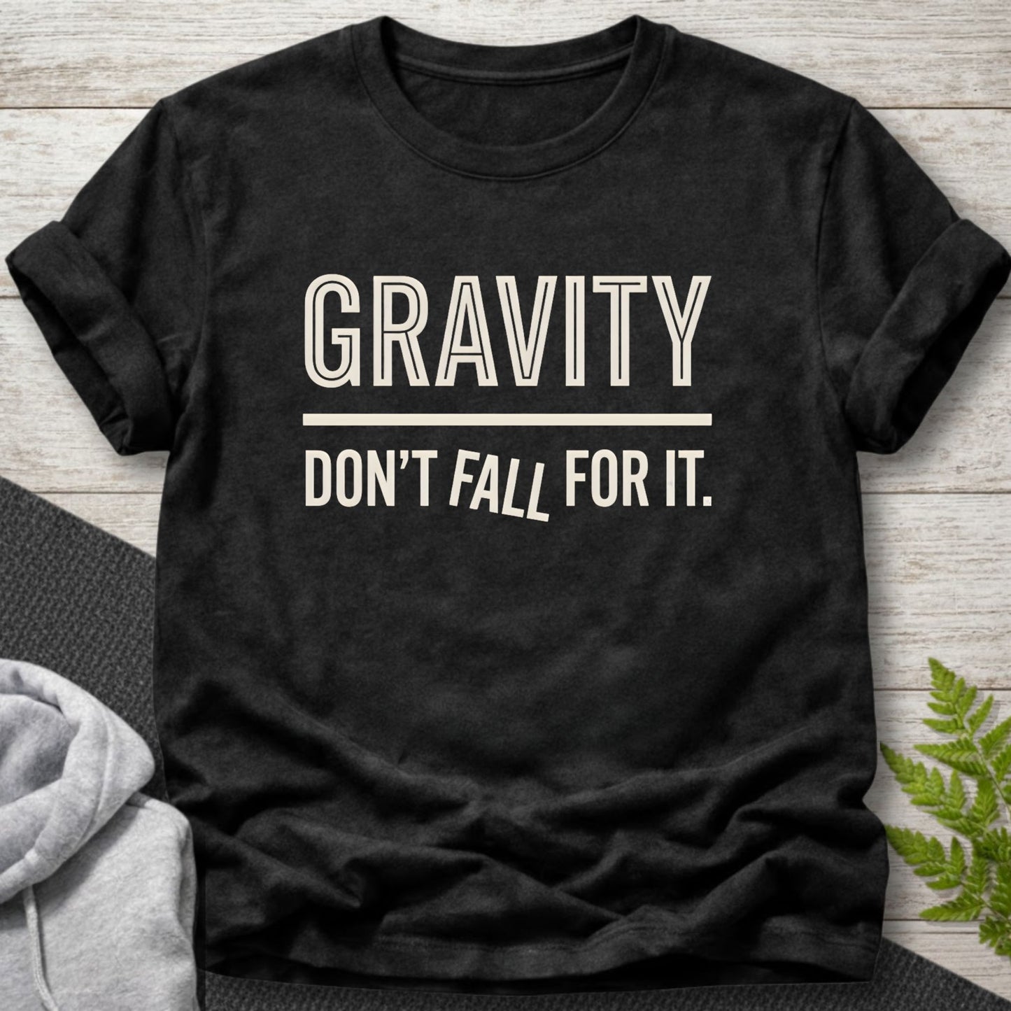 Gravity... Don’t Fall For It — Funny Physics T-Shirt