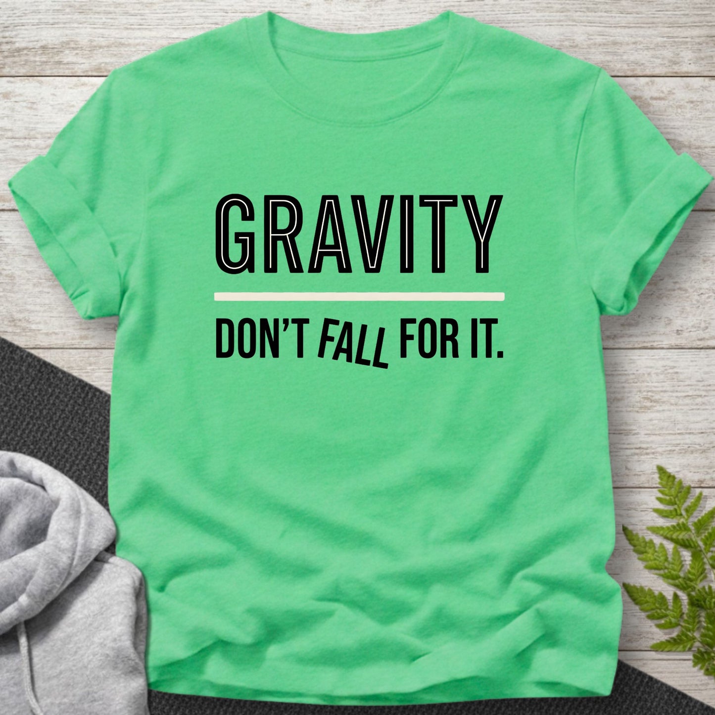 Gravity... Don’t Fall For It — Funny Physics T-Shirt