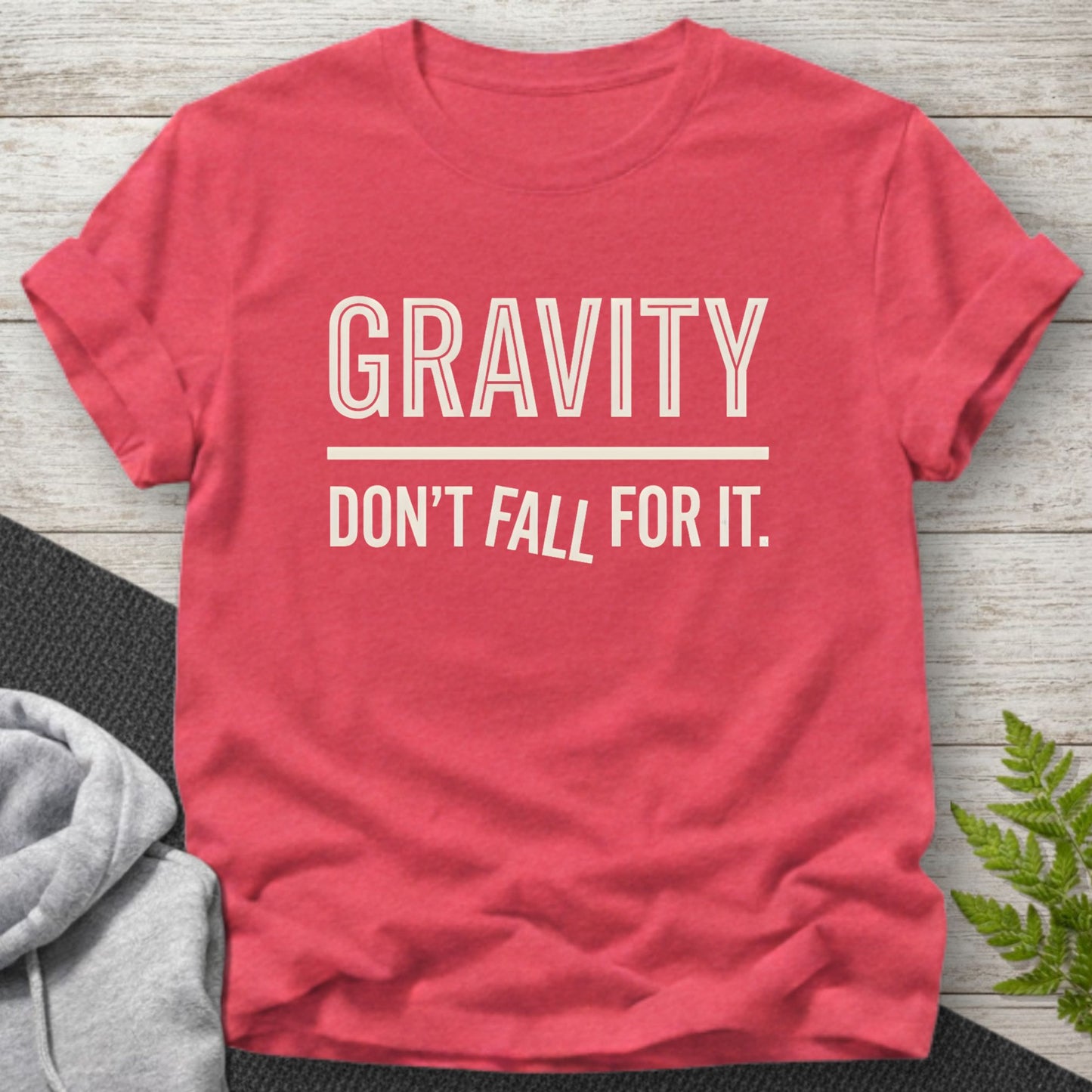 Gravity... Don’t Fall For It — Funny Physics T-Shirt