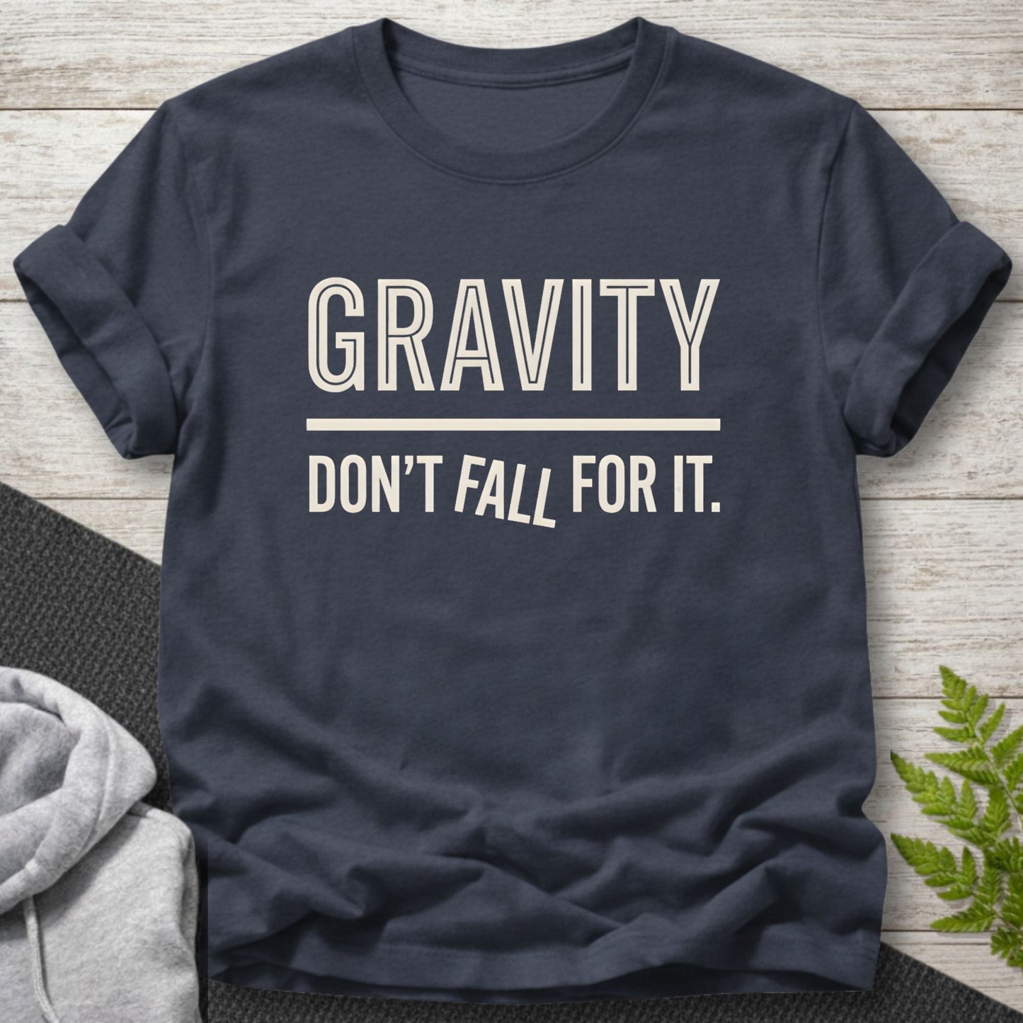 Gravity... Don’t Fall For It — Funny Physics T-Shirt