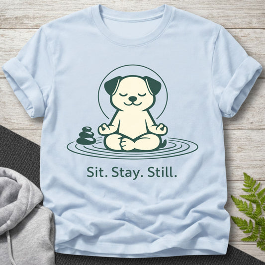 Sit Stay Still – Funny Dog T-Shirt