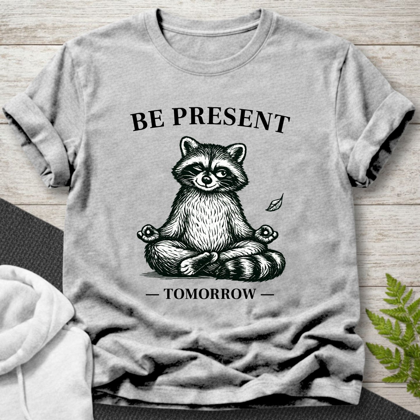 Be Present…Tomorrow – Funny Raccoon T-Shirt