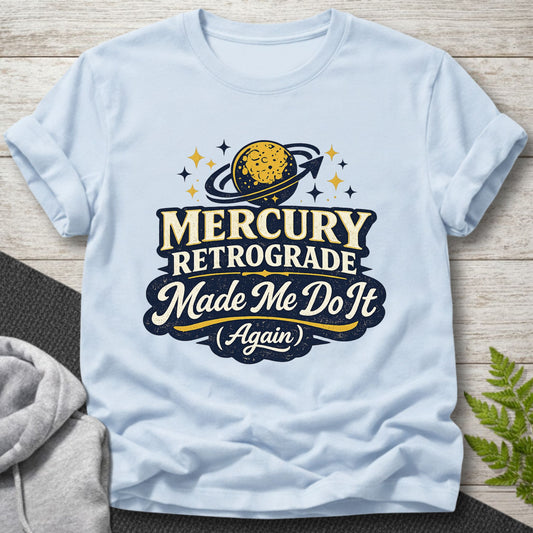Mercury Retrograde Made Me Do It (Again) T-Shirt