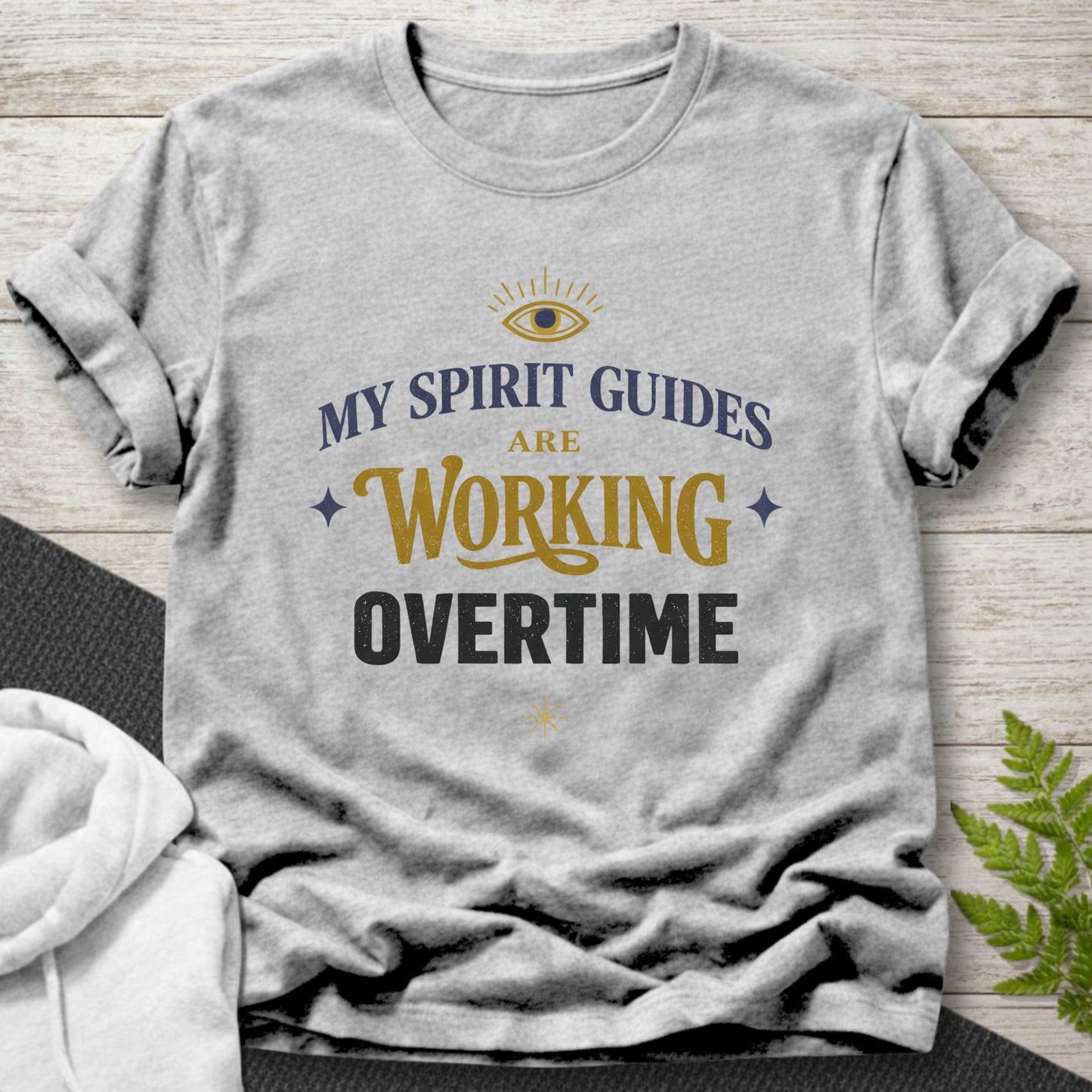 My Spirit Guides Are Working Overtime T-Shirt
