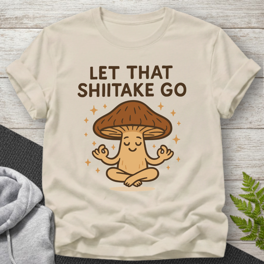 Let That Shiitake Go – Mushroom T-Shirt