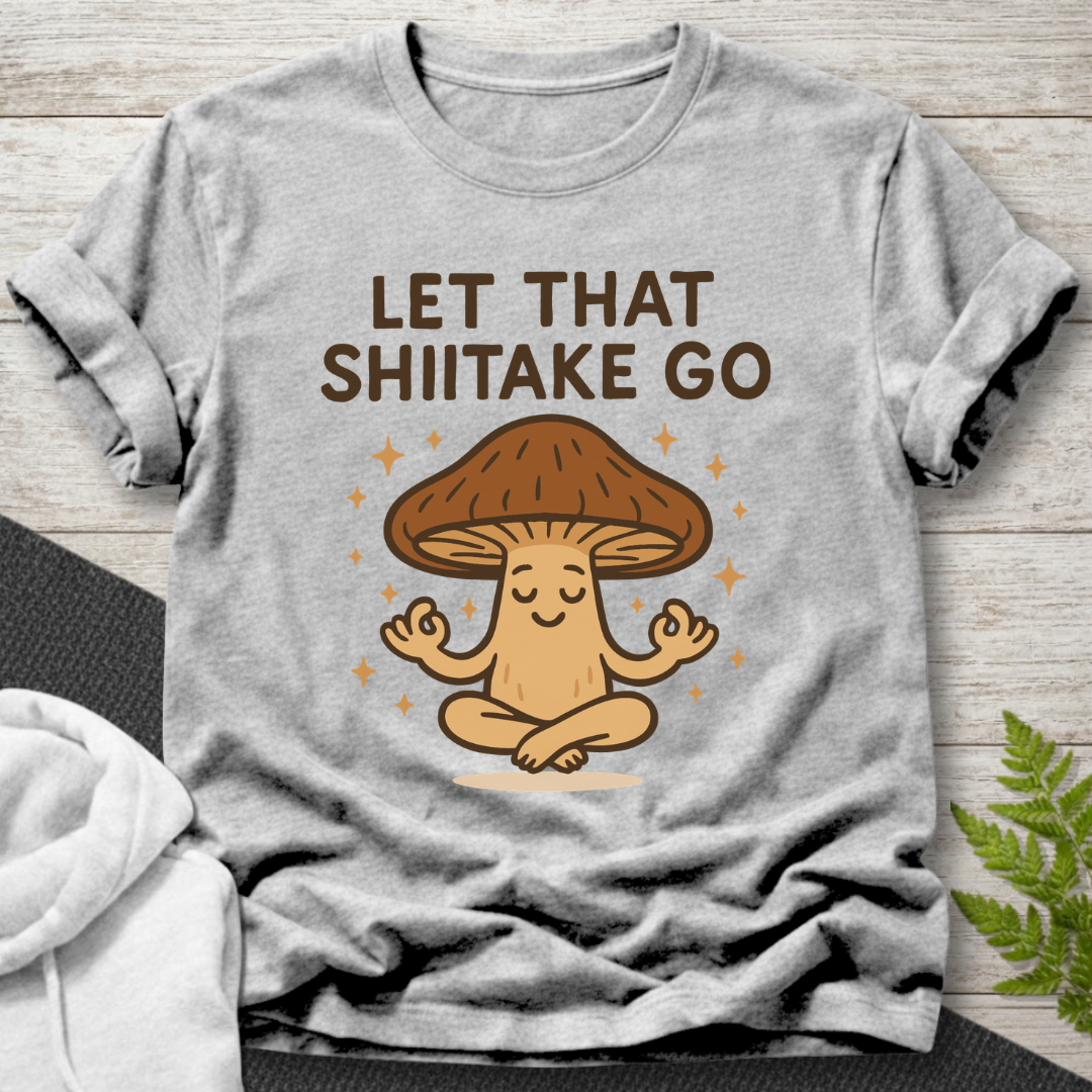 Let That Shiitake Go – Mushroom T-Shirt