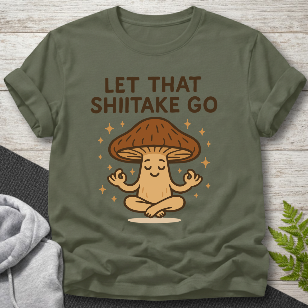 Let That Shiitake Go – Mushroom T-Shirt