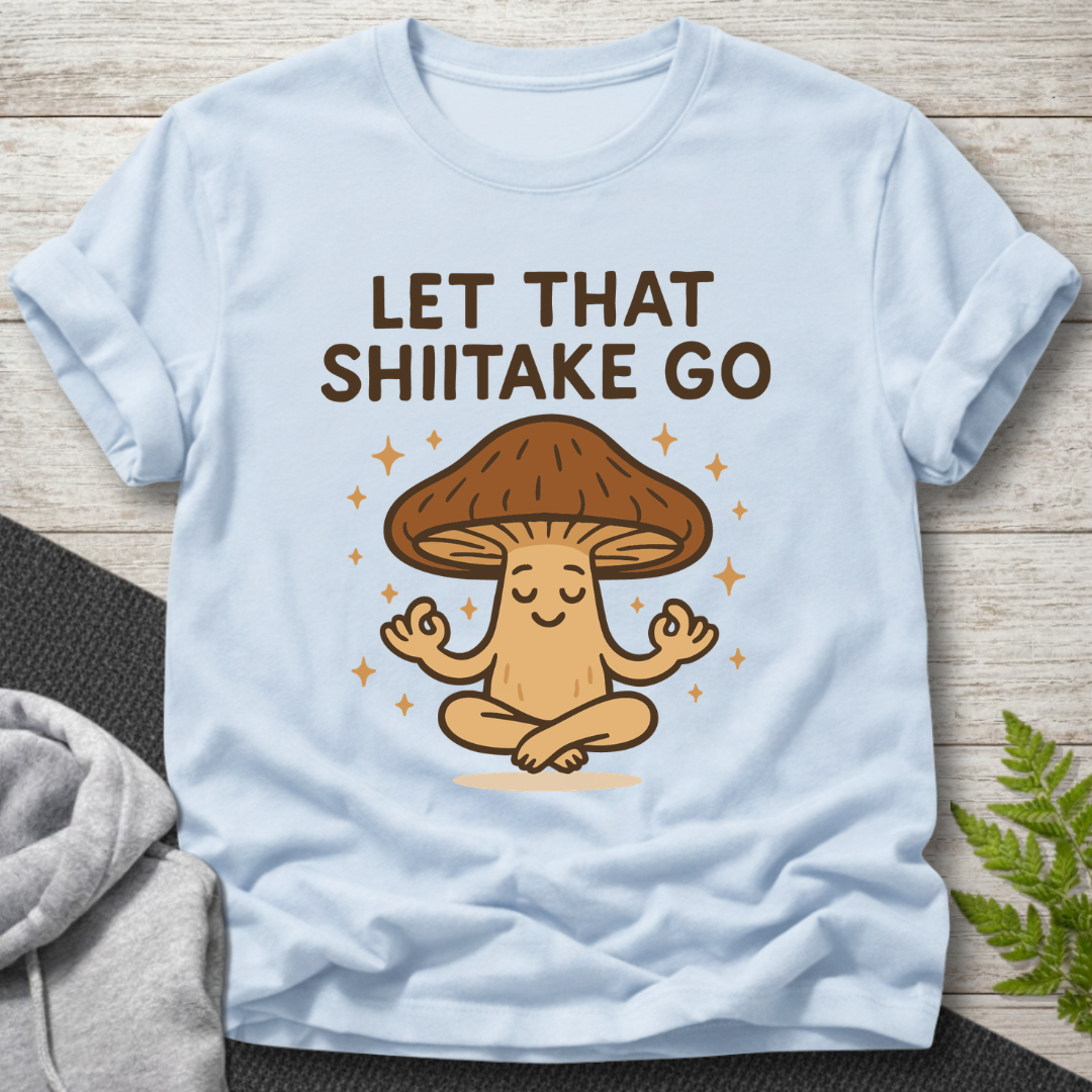 Let That Shiitake Go – Mushroom T-Shirt