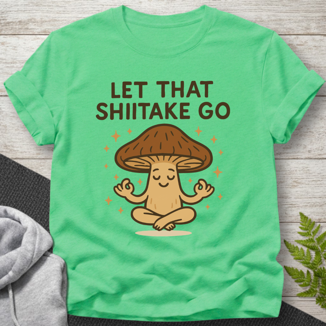 Let That Shiitake Go – Mushroom T-Shirt