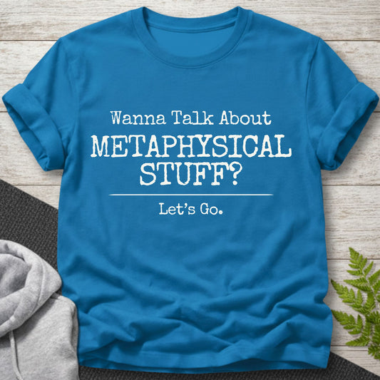 Wanna Talk About Metaphysical Stuff? T-Shirt