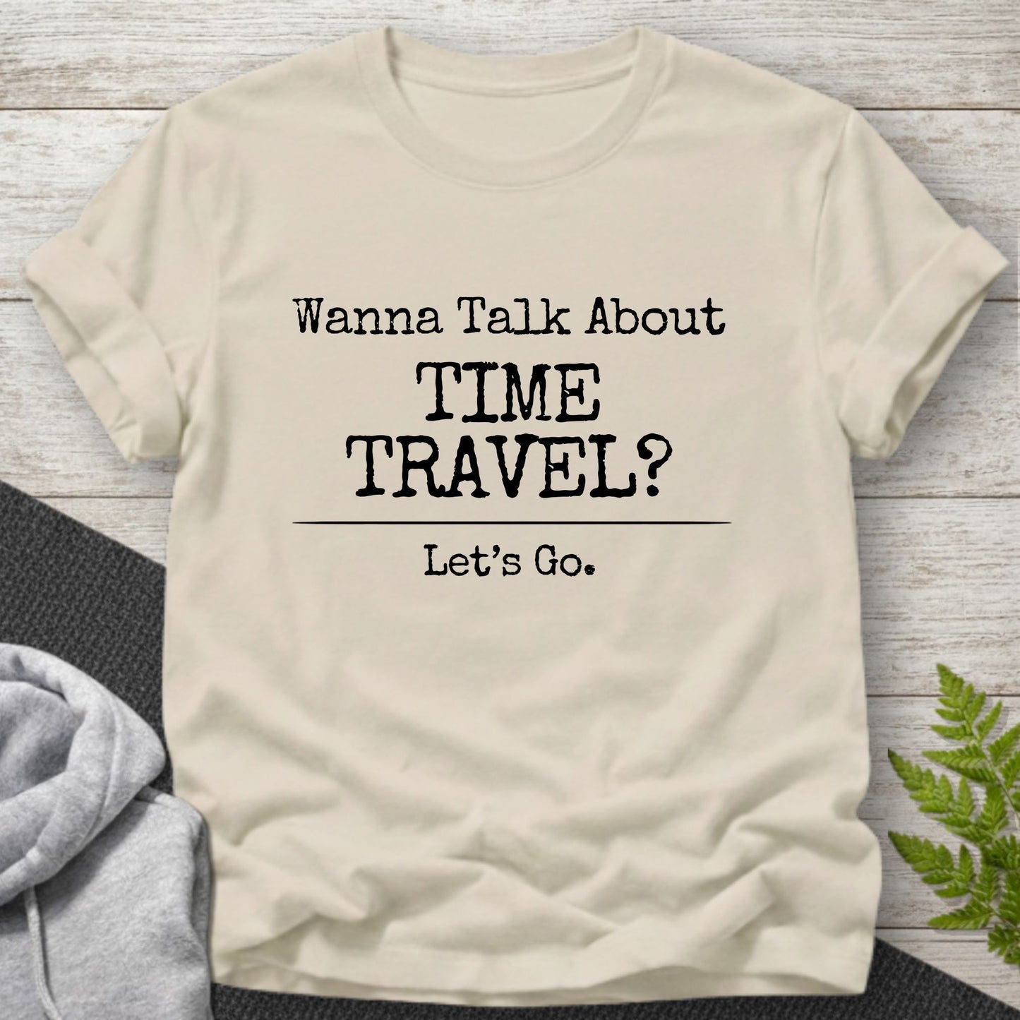 Wanna Talk About Time Travel? T-Shirt