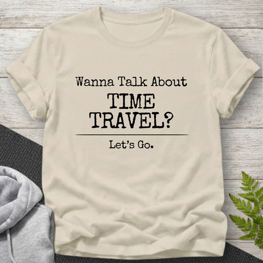 Wanna Talk About Time Travel? T-Shirt