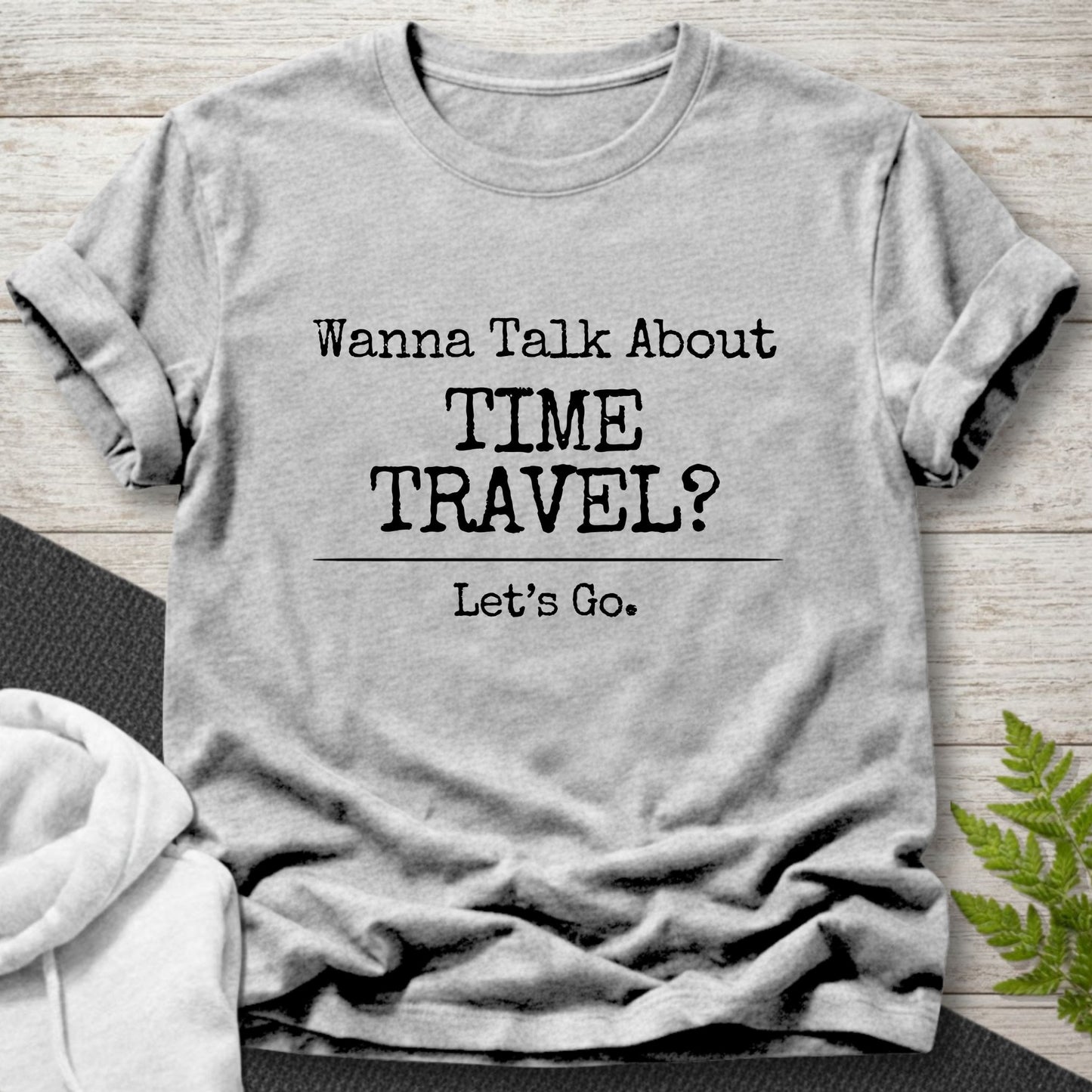 Wanna Talk About Time Travel? T-Shirt