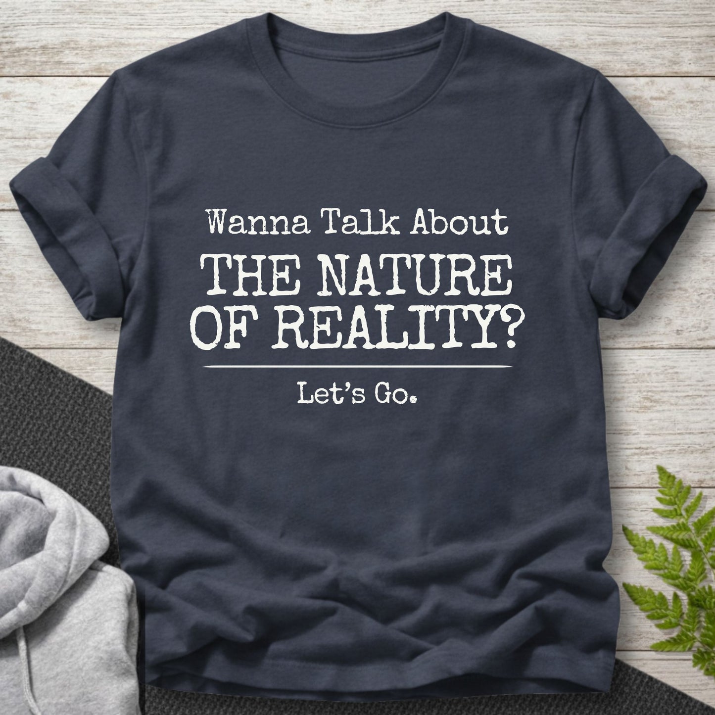 Wanna Talk About The Nature Of Reality? T-Shirt