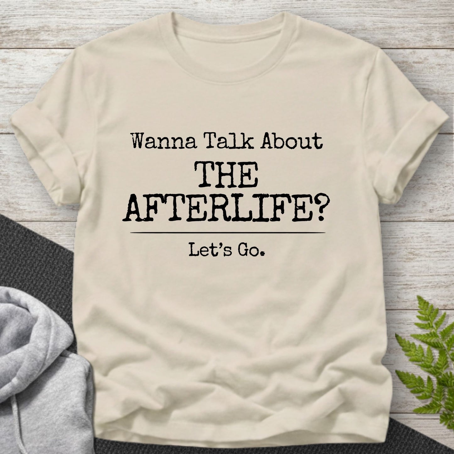 Wanna Talk About The Afterlife? T-Shirt