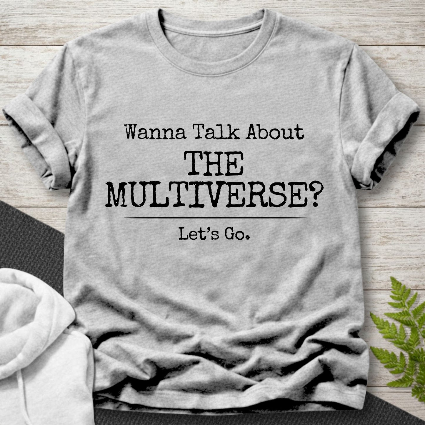 Wanna Talk About The Multiverse? T-Shirt