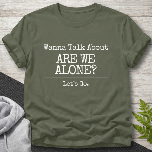 Wanna Talk About 'Are We Alone?' T-Shirt