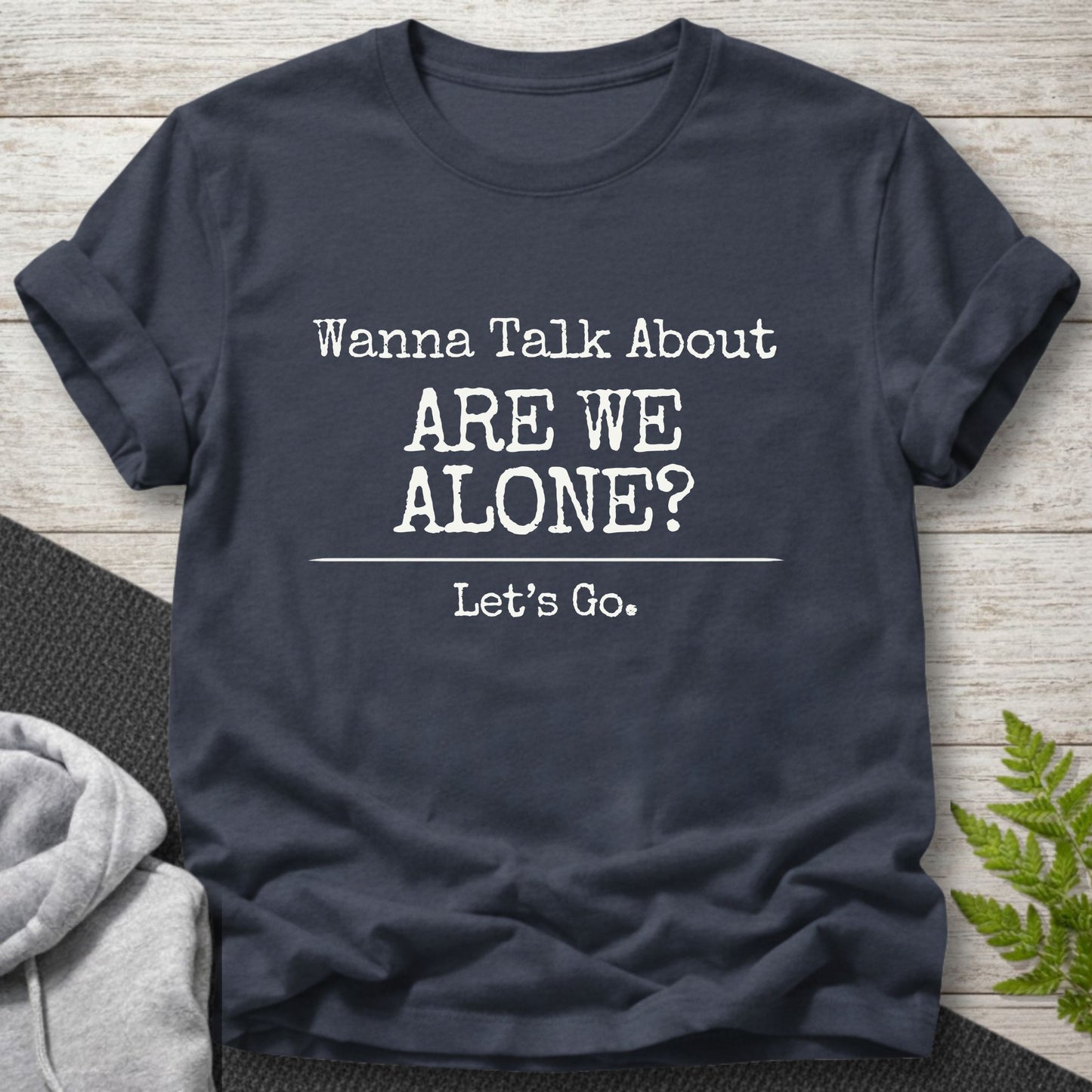Wanna Talk About 'Are We Alone?' T-Shirt
