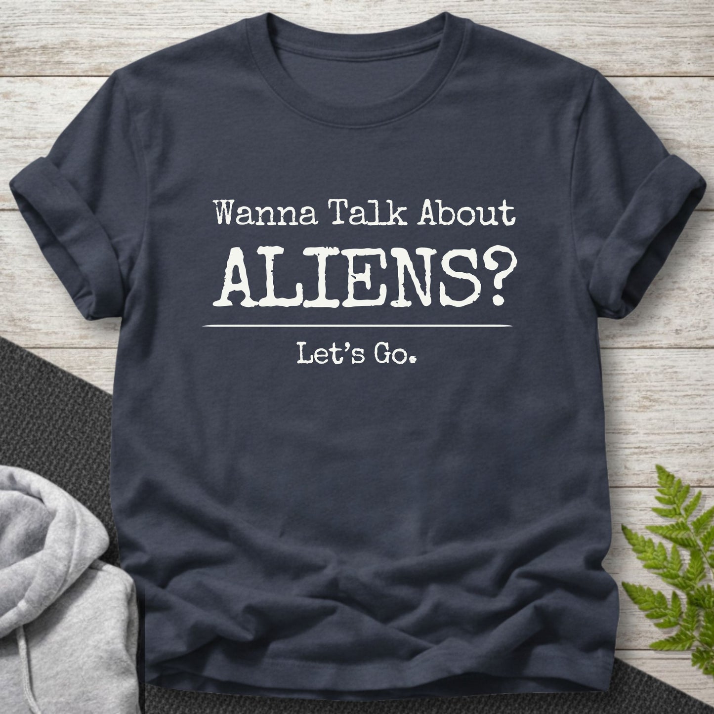 Wanna Talk About Aliens? T-Shirt