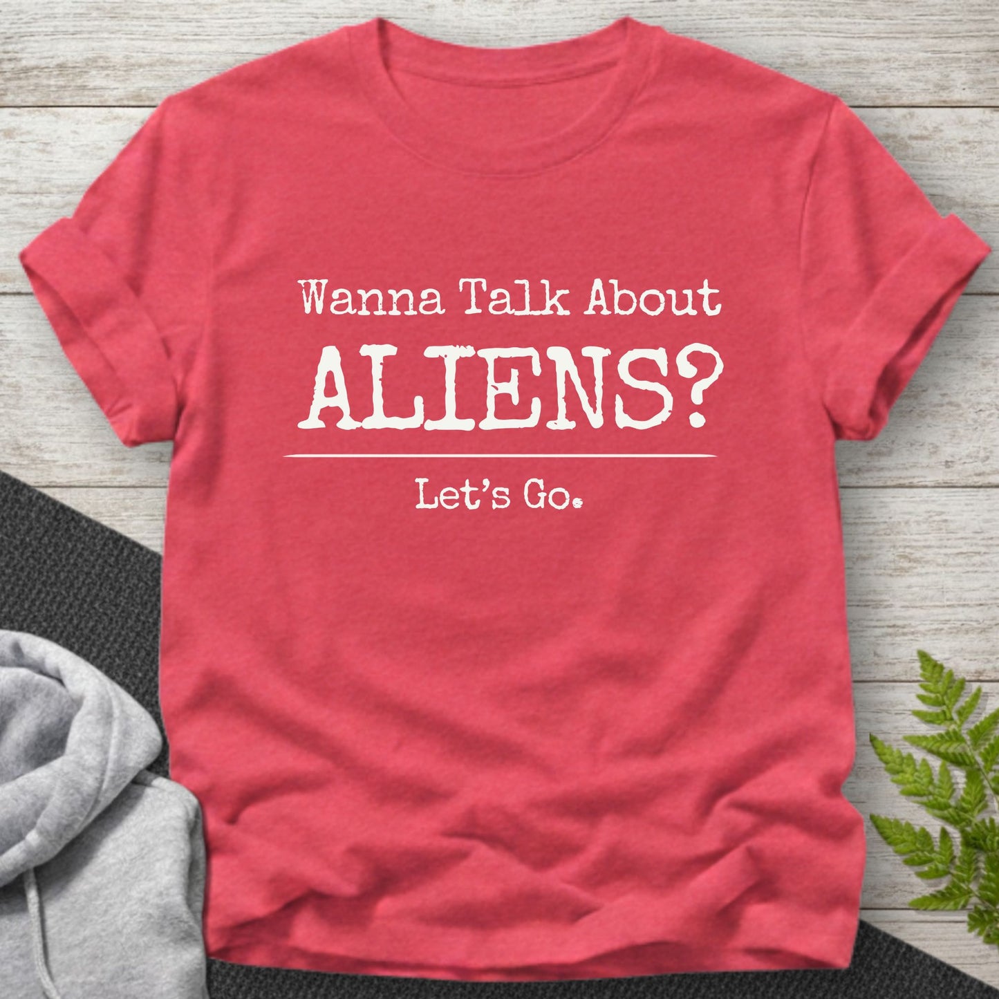 Wanna Talk About Aliens? T-Shirt