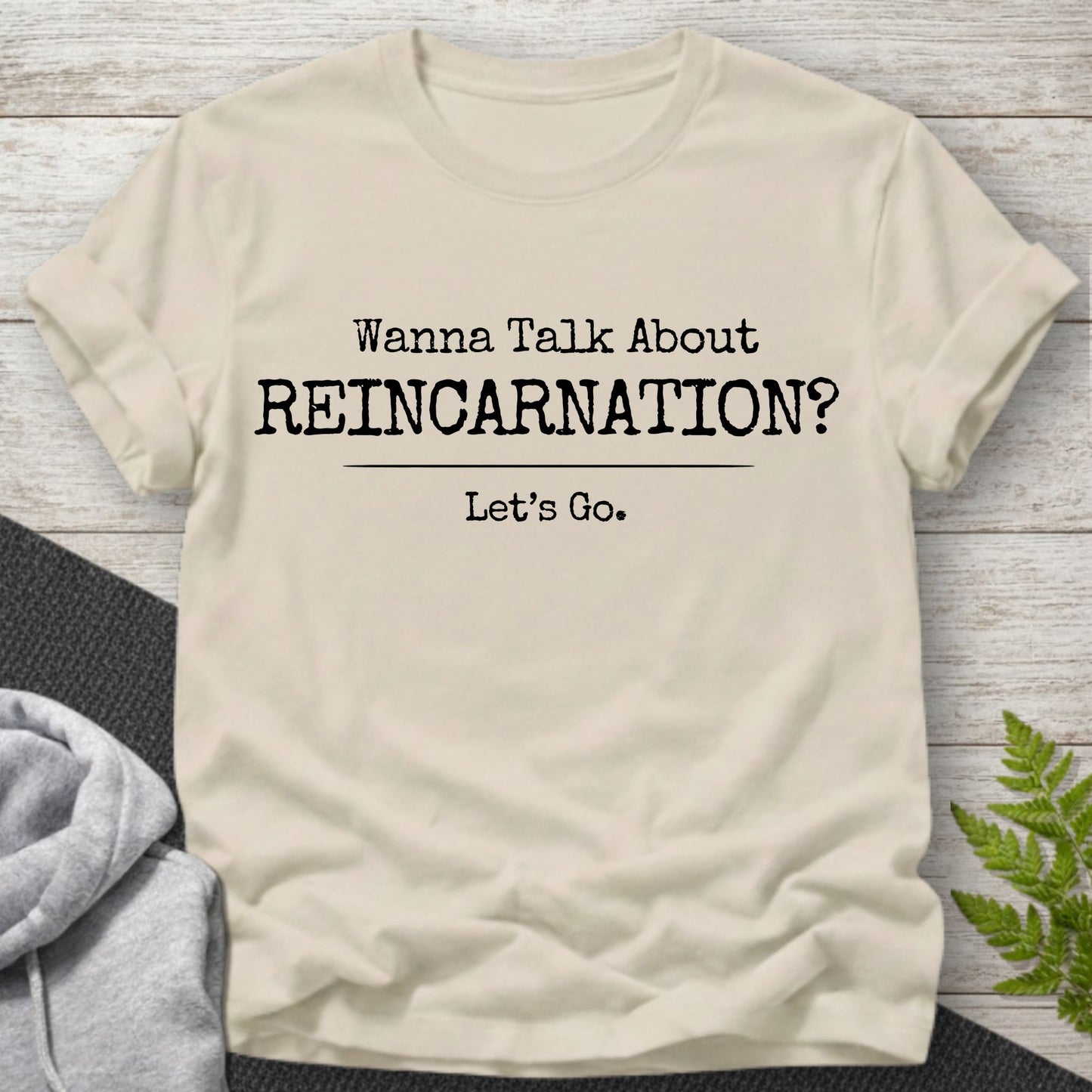 Wanna Talk About Reincarnation? T-Shirt