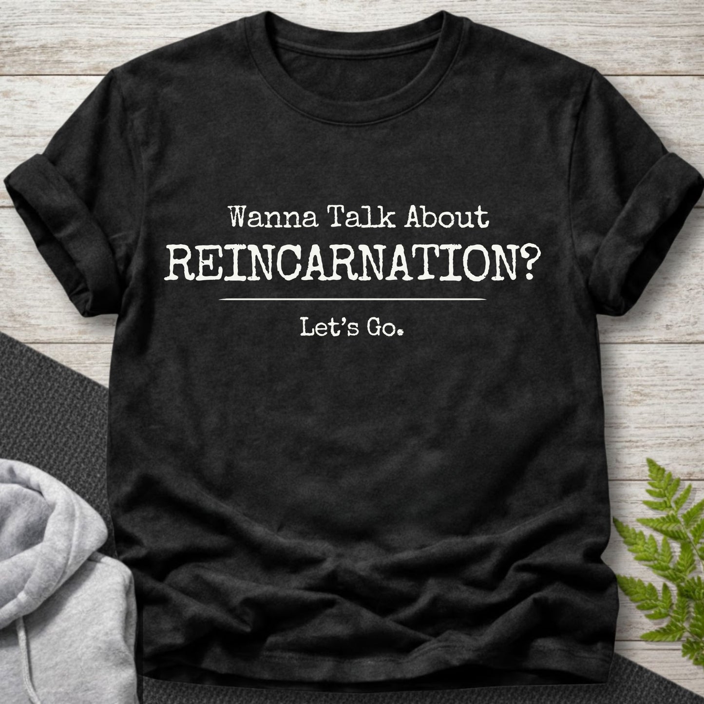 Wanna Talk About Reincarnation? T-Shirt