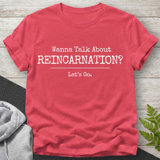 Wanna Talk About Reincarnation? T-Shirt