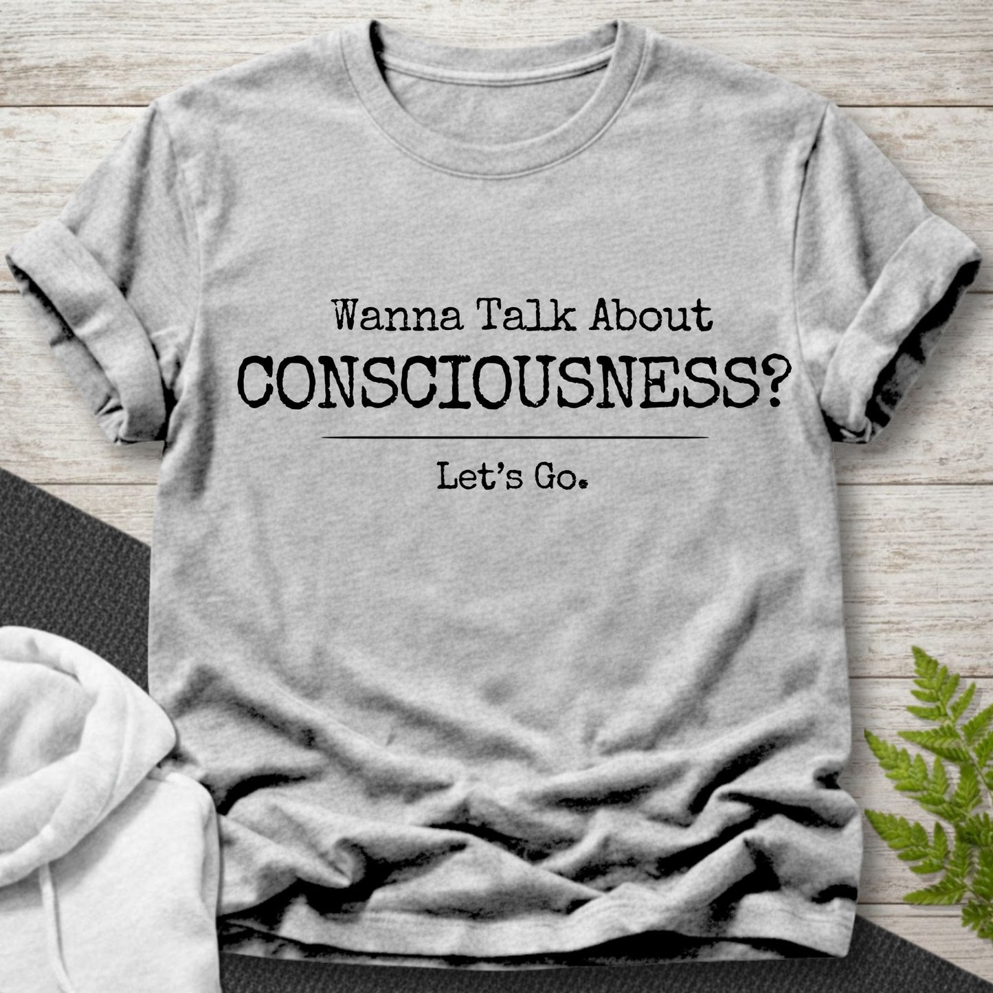 Wanna Talk About Consciousness? T-Shirt