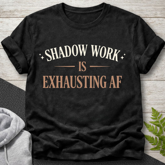 Shadow Work Is Exhausting AF –T-Shirt