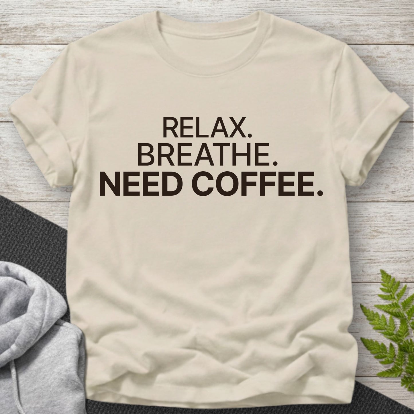 Relax, Breathe, Need Coffee T-Shirt