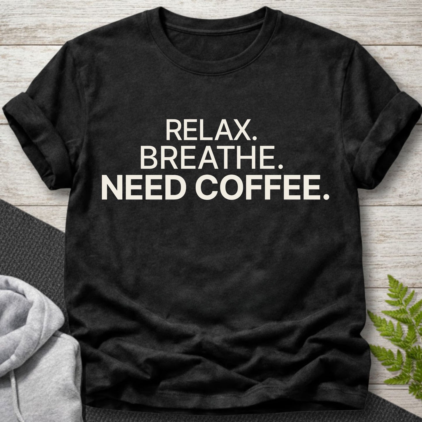 Relax, Breathe, Need Coffee T-Shirt