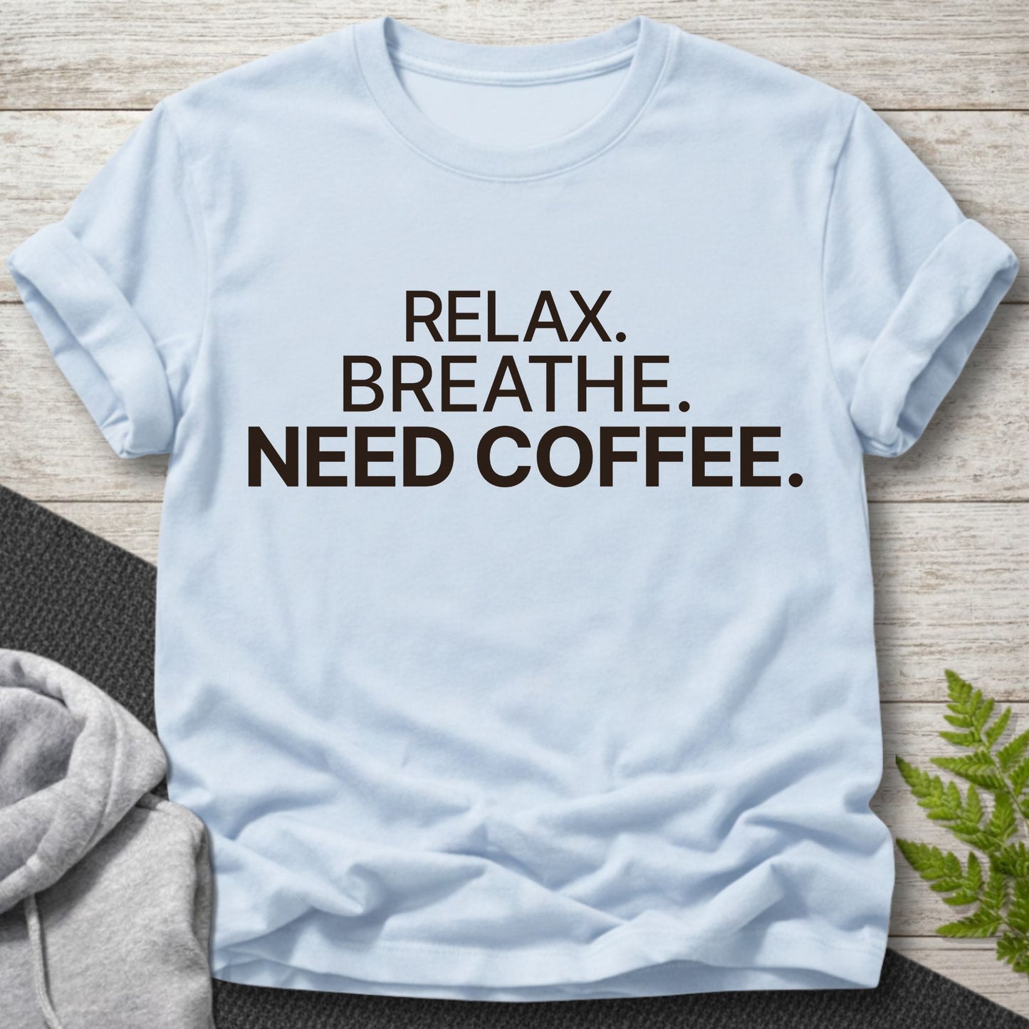 Relax, Breathe, Need Coffee T-Shirt