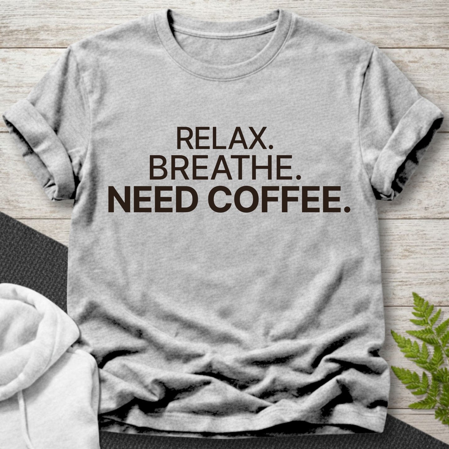Relax, Breathe, Need Coffee T-Shirt