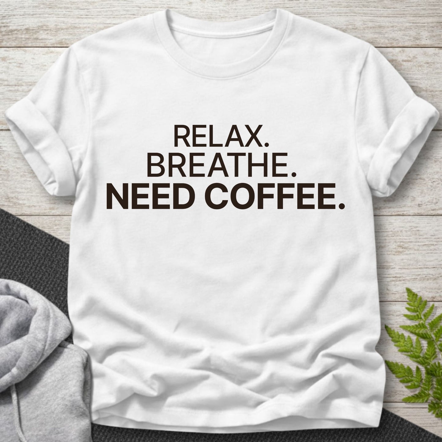 Relax, Breathe, Need Coffee T-Shirt