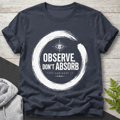 Observe Don’t Absorb T-Shirt