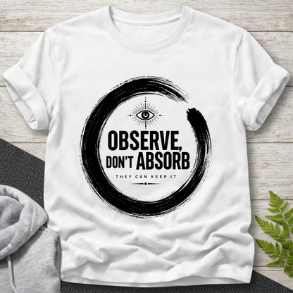 Observe Don’t Absorb T-Shirt